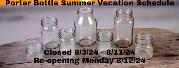 Porter Bottle Summer Vacation Schedule Closed 8/3/24 - 8/11/24. Reopening 8/12/2024