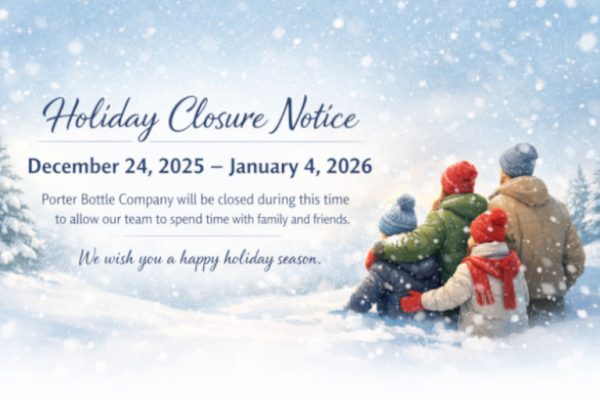 Holiday Closure Notice December 24, 2025 - January 4, 2026 Porter Bottle Company will be closed during this time to allow our team to spend time with family and friends. We wish you a happy holiday season.